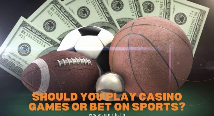 Should You Play Casino Games Or Bet On Sports?
