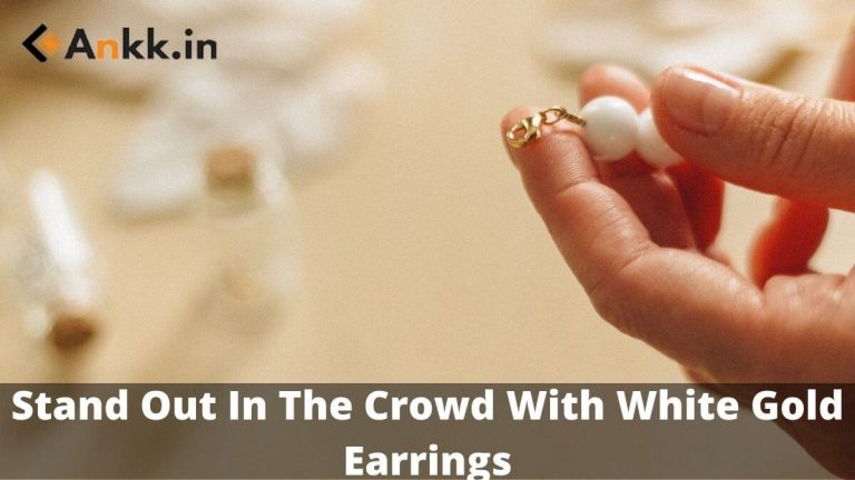 Stand Out In The Crowd With White Gold Earrings