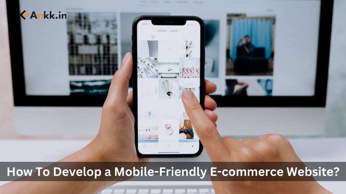 How To Develop a Mobile-Friendly E-commerce Website?